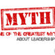 One Of The Greatest Myths About Leadership