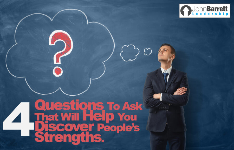4 Questions To Ask That Will Help You Discover People’s Strengths