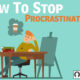 How To Stop Procrastinating…