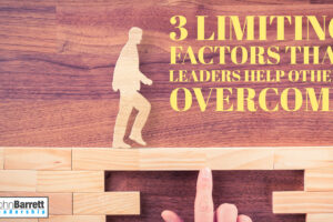 3 Limiting Factors That Leaders Help Others Overcome…