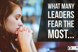 What Many Leaders Fear The Most…