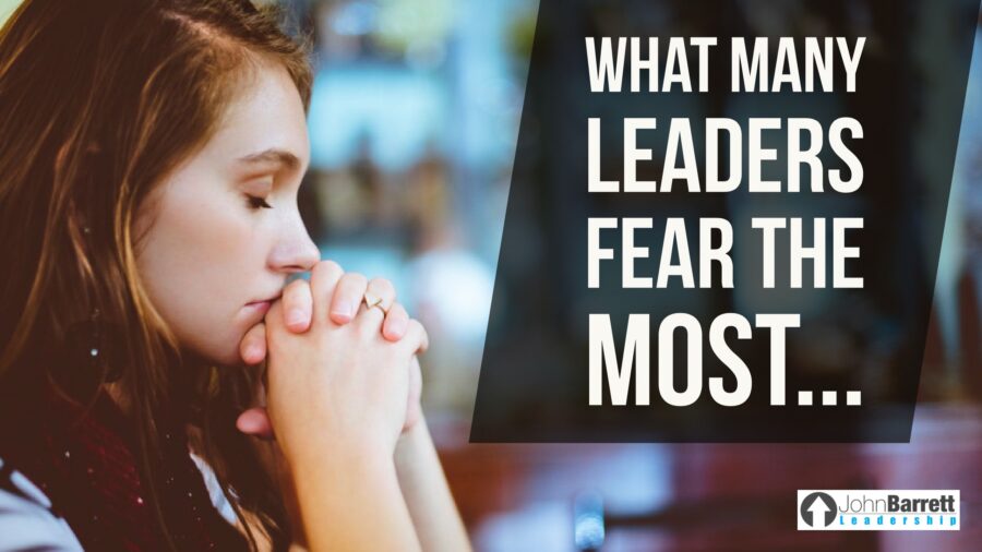 What Many Leaders Fear The Most…