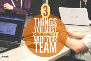 3 Things You MUST Communicate With Your Team…