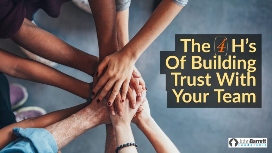 The 4 H’s Of Building Trust With Your Team