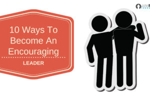 10 Ways To Become An Encouraging Leader