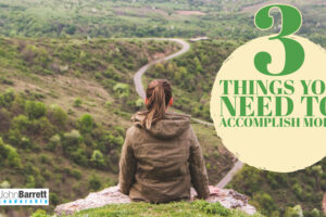 3 Things You Need To Accomplish More