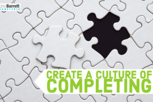 Create A Culture Of Completing