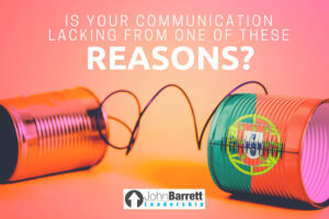 Is Your Communication Lacking From One Of These Reasons?