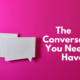 The 5 Conversations You Need To Have