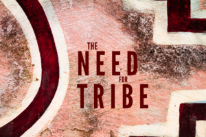 The Need For Tribe