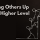 Lifting Others Up To A Higher Level