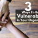 3 Ways To Build Vulnerability In Your Organization