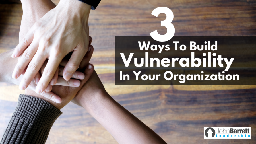 3 Ways To Build Vulnerability In Your Organization