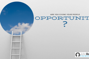 Are You Giving Your People Opportunity?