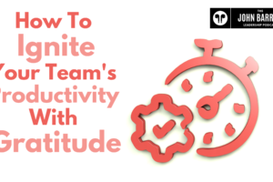 JBLP Episode 10: How To Ignite Your Team’s Productivity With Gratitude