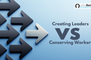 Creating Leaders vs Conserving Workers