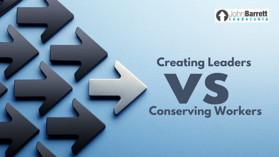 Creating Leaders vs Conserving Workers