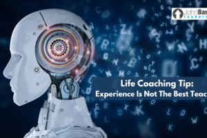 Life Coaching Tip: Experience Is Not The Best Teacher