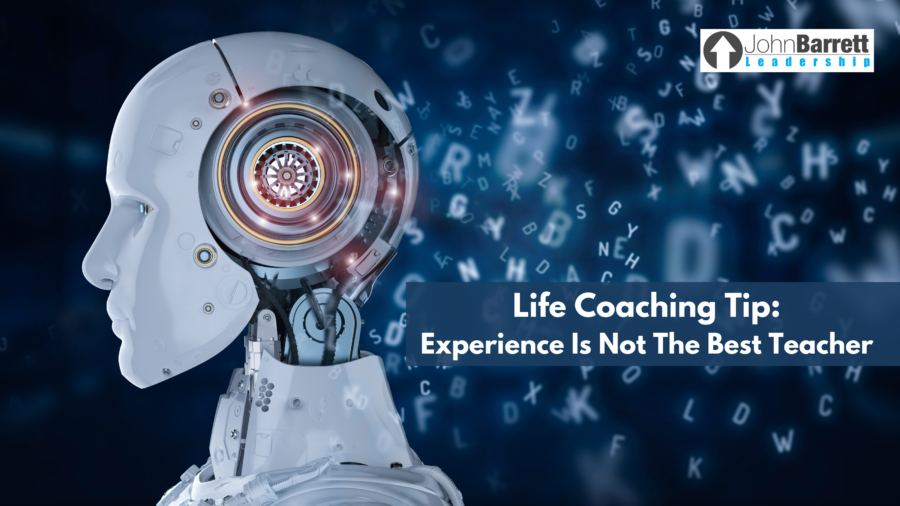 Life Coaching Tip: Experience Is Not The Best Teacher