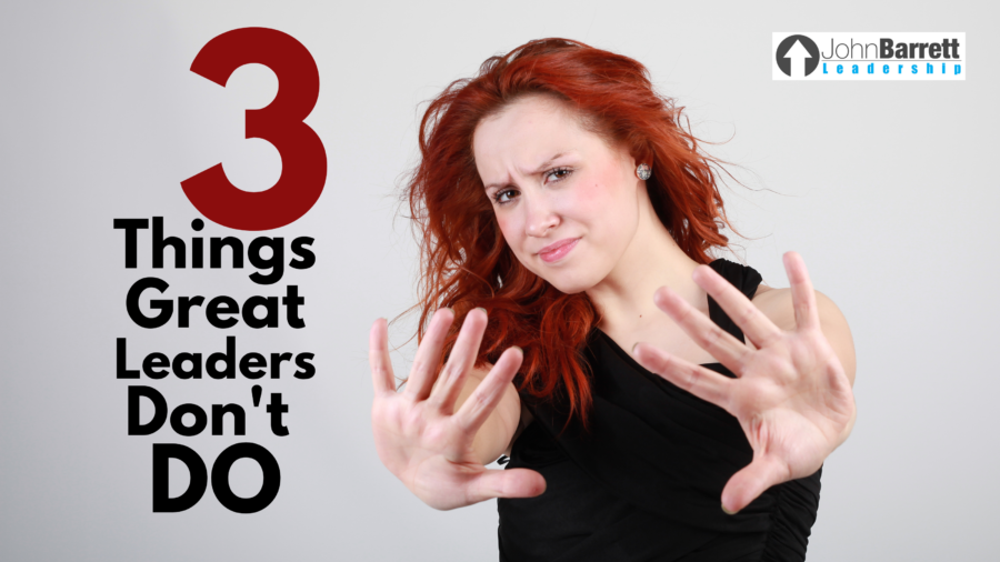 3 Things Great Leaders Don’t Do