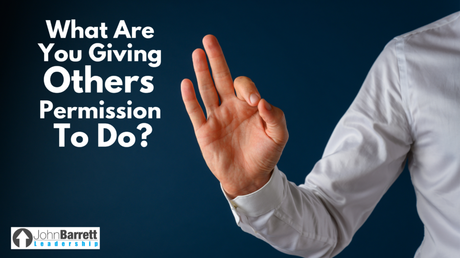 What Are You Giving Others Permission To Do?