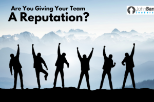 Are You Giving Your Team A Reputation?