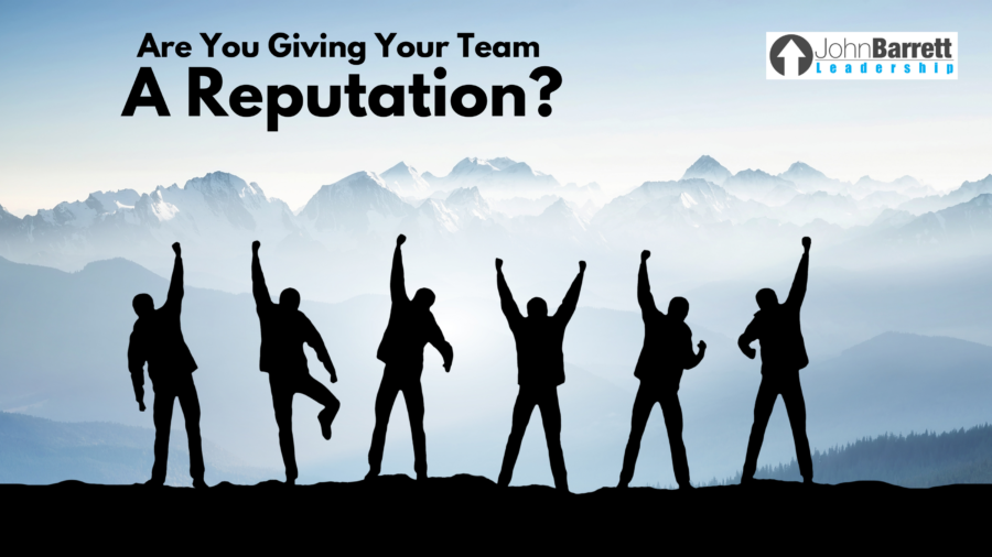 Are You Giving Your Team A Reputation?