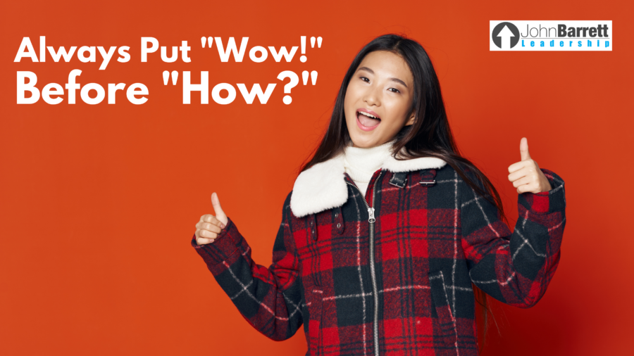 Always Put “Wow!” Before “How?”