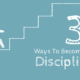 3 Ways To Become More Disciplined