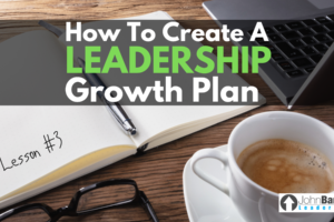 How To Create A Leadership Growth Plan: Lesson #3