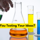 Are You Testing Your Ideas?