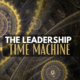 The Leadership Time Machine