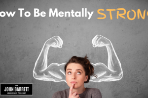 JBLP Episode 36: How To Be Mentally Strong