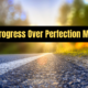 Why Progress Over Perfection Matters