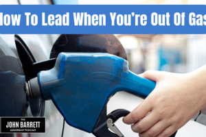 JBLP Episode 38: How To Lead When You’re Out Of Gas