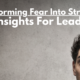 Transforming Fear Into Strength: 7 Insights for Leaders