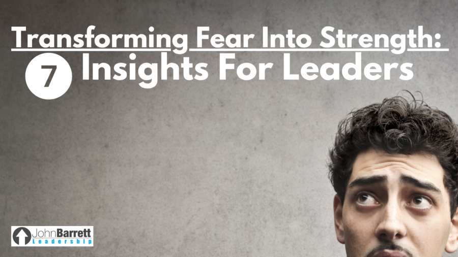 Transforming Fear Into Strength: 7 Insights for Leaders