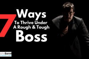 7 Ways To Thrive Under A Rough & Tough Boss