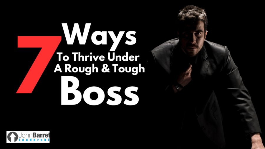 7 Ways To Thrive Under A Rough & Tough Boss