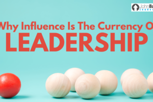 Why Influence Is The Currency Of Leadership