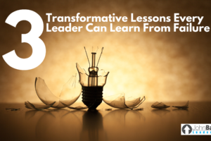 3 Transformative Lessons Every Leader Can Learn From Failure