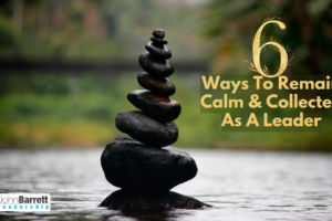 6 Ways To Remain Calm & Collected As A Leader