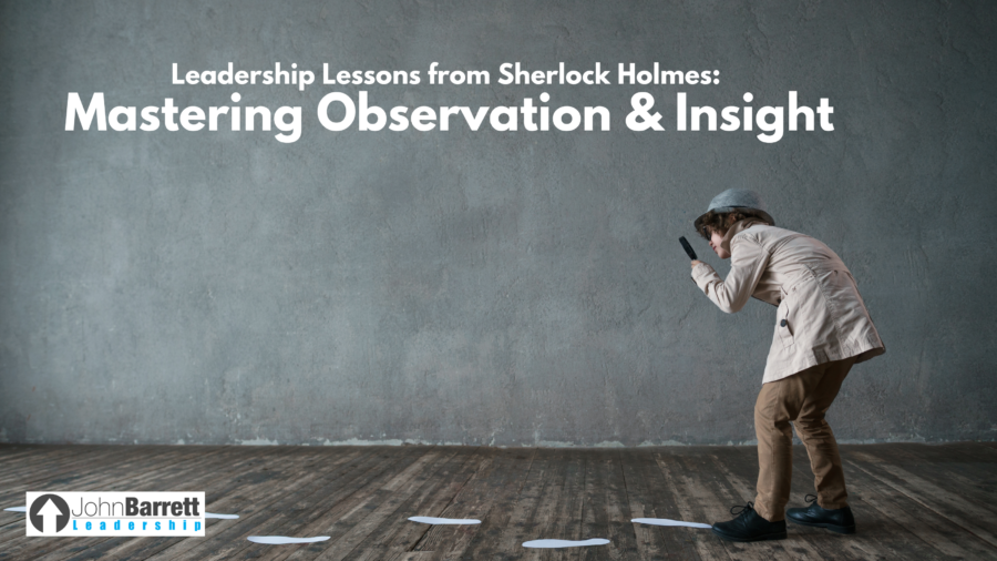 Leadership Lessons from Sherlock Holmes: Mastering Observation & Insight