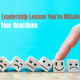 The Crucial Leadership Lesson You’re Missing: Mastering Your Reactions