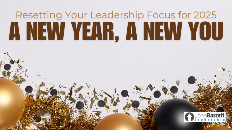 Resetting Your Leadership Focus for 2025: A New Year, A New You