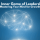 The Inner Game of Leadership: Mastering Your Mind for Growth