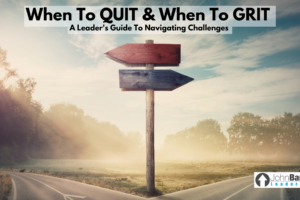 When To Quit & When To Grit: A Leader’s Guide To Navigating Challenges