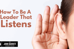 JBLP Episode 49: How To Be A Leader That Listens