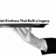 The Quiet Kindness That Built a Legacy