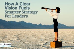 How A Clear Vision Fuels Smarter Strategy For Leaders